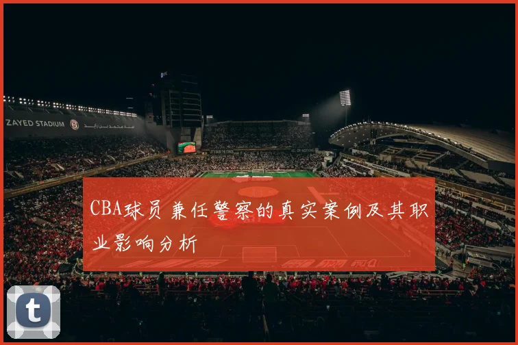 CBA球员兼任警察的真实案例及其职业影响分析