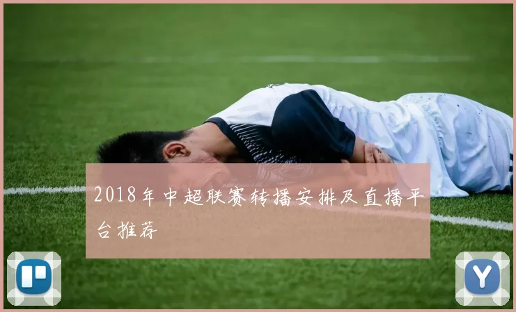 2018年中超联赛转播安排及直播平台推荐