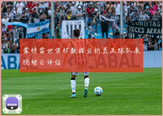 蒙特雷世俱杯数据分析页及球队表现综合评估